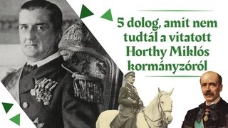 5 DOLOG, AMIT NEM TUDTÁL A VITATOTT HORTHY MIKLÓS KORMÁNYZÓRÓL