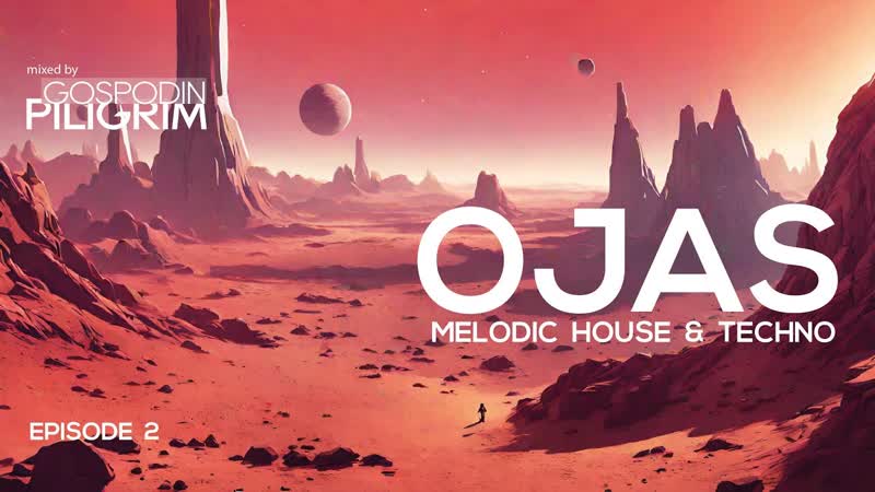 MELODIC HOUSE TECHNO OJAS MIXED BY GOSPODIN PILIGRIM Episode