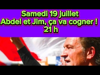 samedi 19 juillet: Abdel et Jim, çà va cogner !