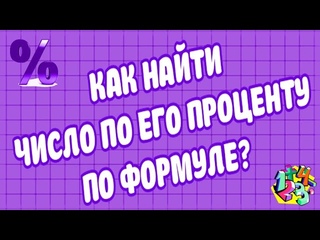 КАК НАЙТИ ЧИСЛО ПО ЕГО ПРОЦЕНТУ ПО ФОРМУЛЕ Примеры | МАТЕМАТИКА ДЛЯ ВСЕХ