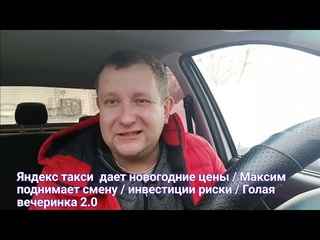 Яндекс такси  дает новогодние цены / Максим поднимает смену / инвестиции риски / Голая вечеринка 2.0