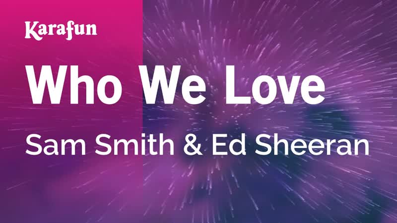 Who We Love Sam Smith Ed Sheeran, Karaoke Version, Kara