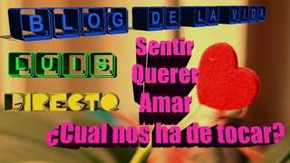 Sentir, Querer, Amar Cul nos ha de tocar | T1 - EP 08 | Blog de la Vida | Luis