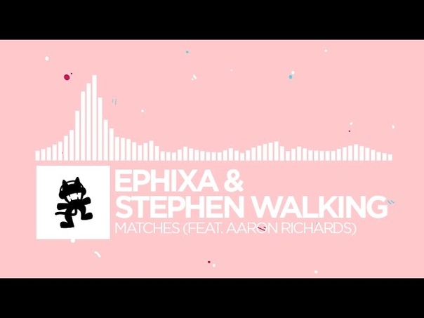 Ephixa Stephen Walking Matches (feat. Aaron Richards) Monstercat